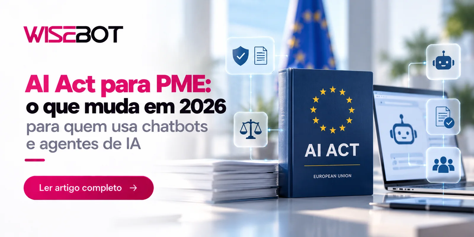 Capa Wisebot: AI Act para PME, o que muda em 2026 para quem usa chatbots e agentes de IA, com o livro do AI Act da União Europeia, ícones de conformidade, balança e robôs